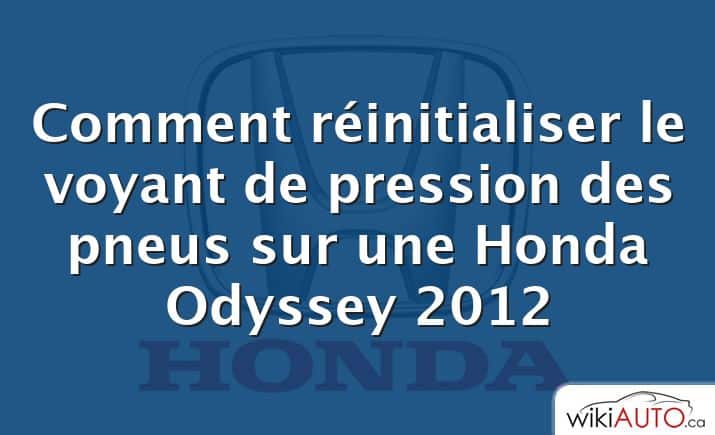 Comment réinitialiser le voyant de pression des pneus sur une Honda Odyssey 2012