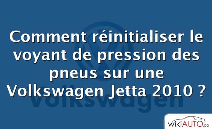 Comment réinitialiser le voyant de pression des pneus sur une Volkswagen Jetta 2010 ?