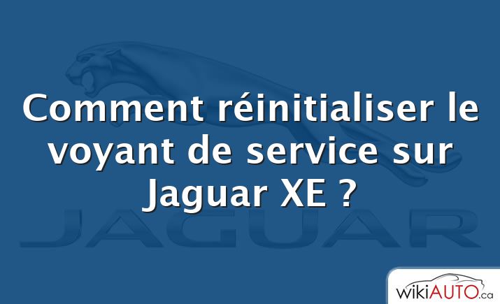 Comment réinitialiser le voyant de service sur Jaguar XE ?
