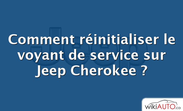 Comment réinitialiser le voyant de service sur Jeep Cherokee ?