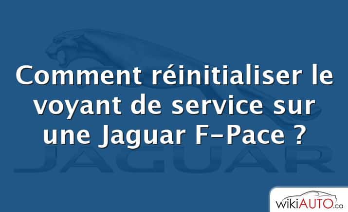 Comment réinitialiser le voyant de service sur une Jaguar F-Pace ?
