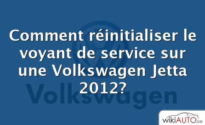 Comment réinitialiser le voyant de service sur une Volkswagen Jetta 2012?