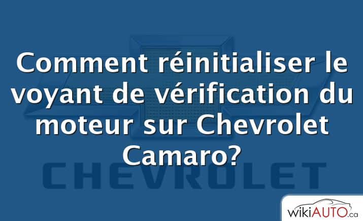 Comment réinitialiser le voyant de vérification du moteur sur Chevrolet Camaro?