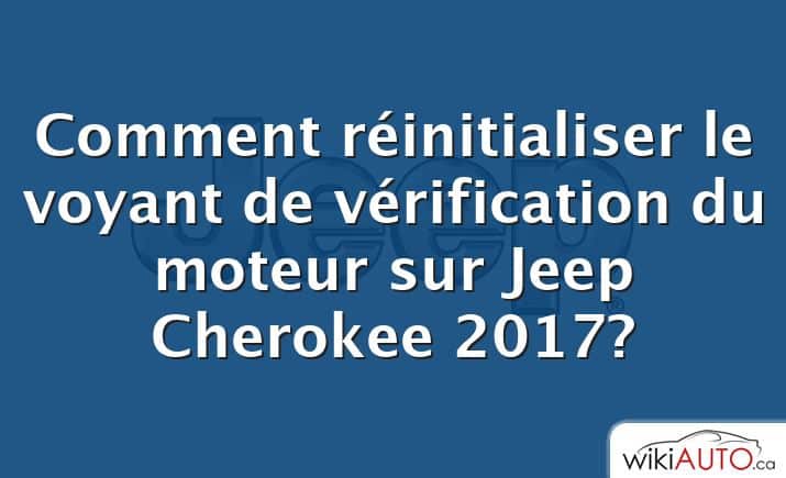 Comment réinitialiser le voyant de vérification du moteur sur Jeep Cherokee 2017?