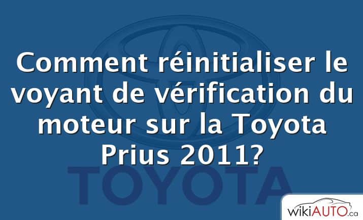 Comment réinitialiser le voyant de vérification du moteur sur la Toyota Prius 2011?