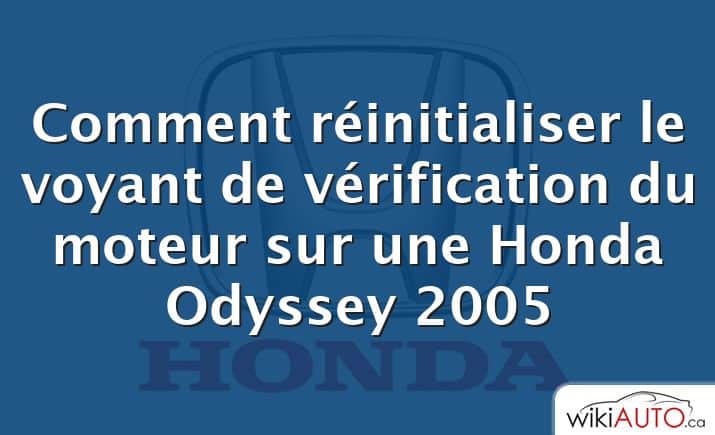 Comment réinitialiser le voyant de vérification du moteur sur une Honda Odyssey 2005