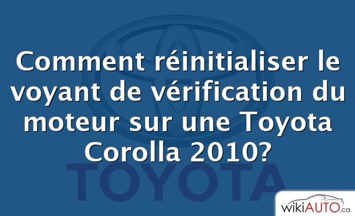 Comment réinitialiser le voyant de vérification du moteur sur une Toyota Corolla 2010?