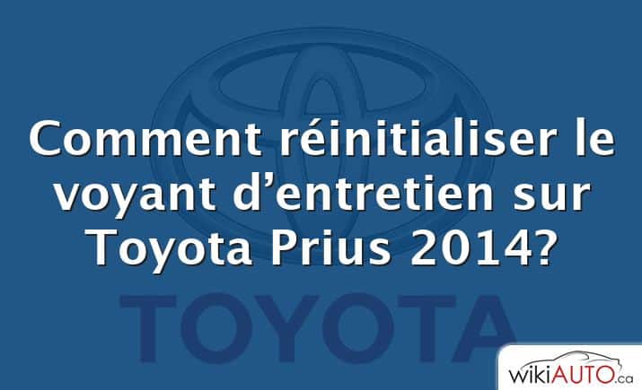 Comment réinitialiser le voyant d’entretien sur Toyota Prius 2014?