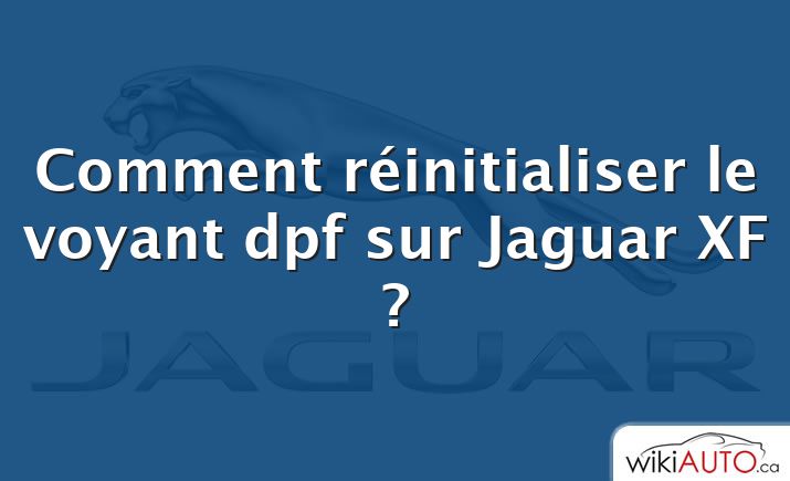 Comment réinitialiser le voyant dpf sur Jaguar XF ?