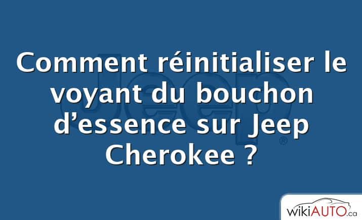 Comment réinitialiser le voyant du bouchon d’essence sur Jeep Cherokee ?