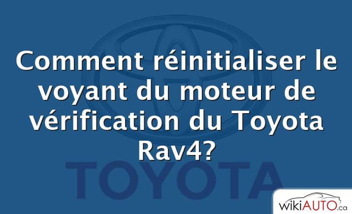 Comment réinitialiser le voyant du moteur de vérification du Toyota Rav4?