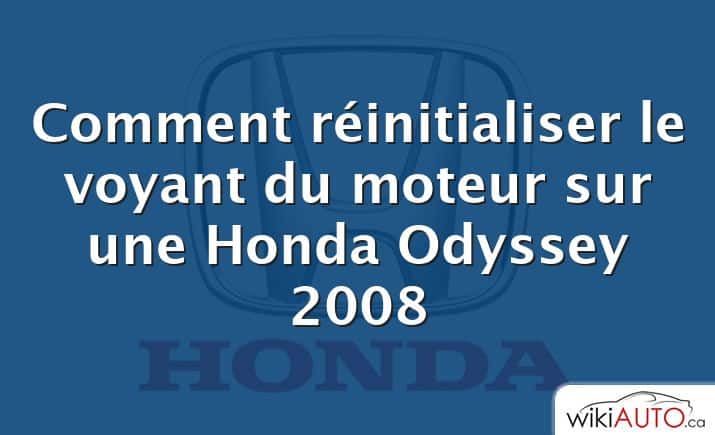 Comment réinitialiser le voyant du moteur sur une Honda Odyssey 2008