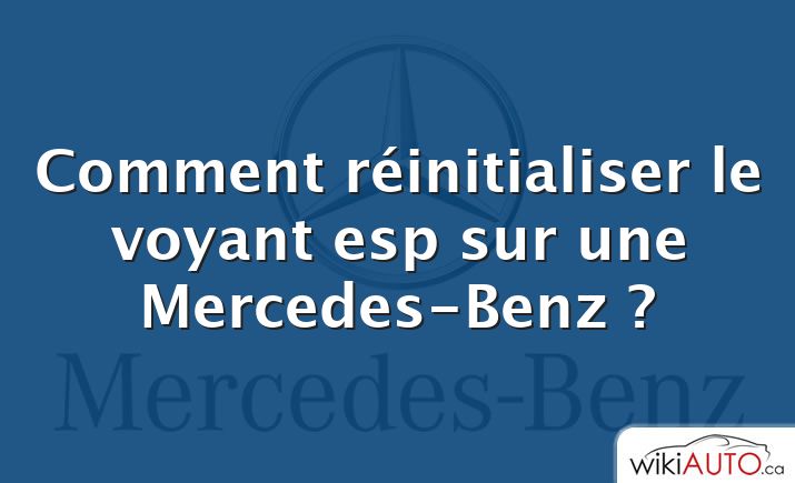 Comment réinitialiser le voyant esp sur une Mercedes-Benz ?