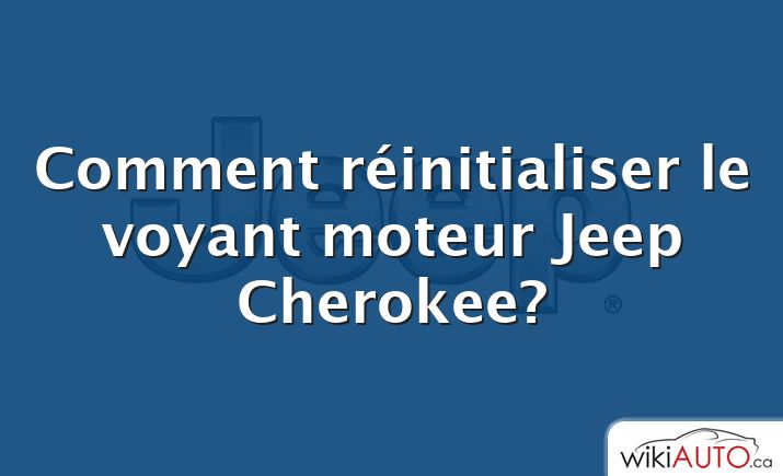 Comment réinitialiser le voyant moteur Jeep Cherokee?