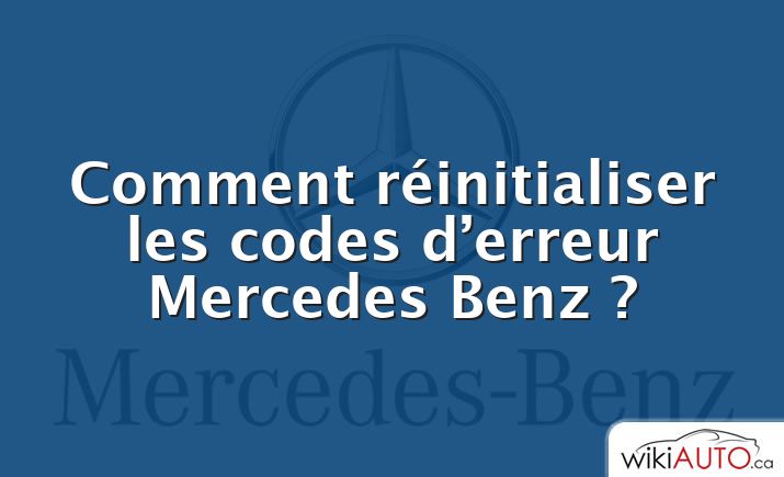 Comment réinitialiser les codes d’erreur Mercedes Benz ?