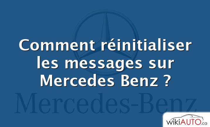 Comment réinitialiser les messages sur Mercedes Benz ?