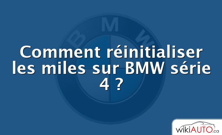 Comment réinitialiser les miles sur BMW série 4 ?