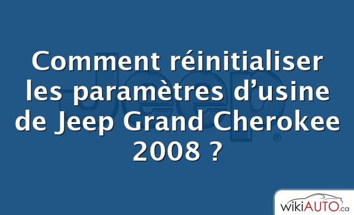 Comment réinitialiser les paramètres d’usine de Jeep Grand Cherokee 2008 ?