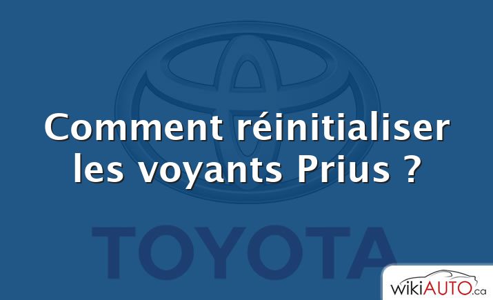 Comment réinitialiser les voyants Prius ?