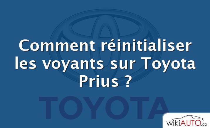 Comment réinitialiser les voyants sur Toyota Prius ?