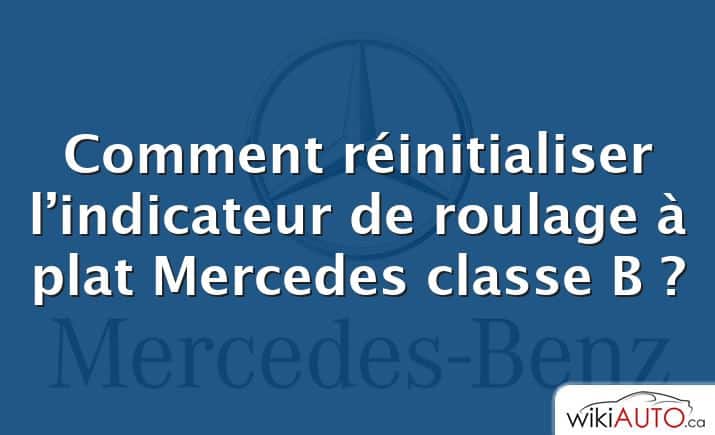 Comment réinitialiser l’indicateur de roulage à plat Mercedes classe B ?