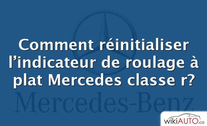 Comment réinitialiser l’indicateur de roulage à plat Mercedes classe r?