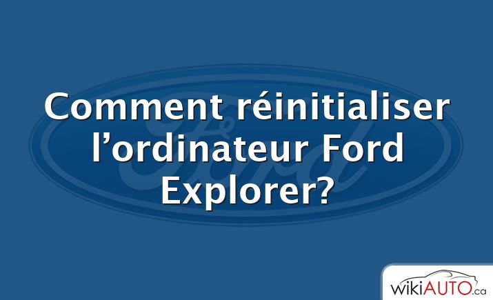 Comment réinitialiser l’ordinateur Ford Explorer?