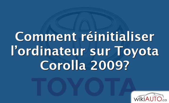 Comment réinitialiser l’ordinateur sur Toyota Corolla 2009?
