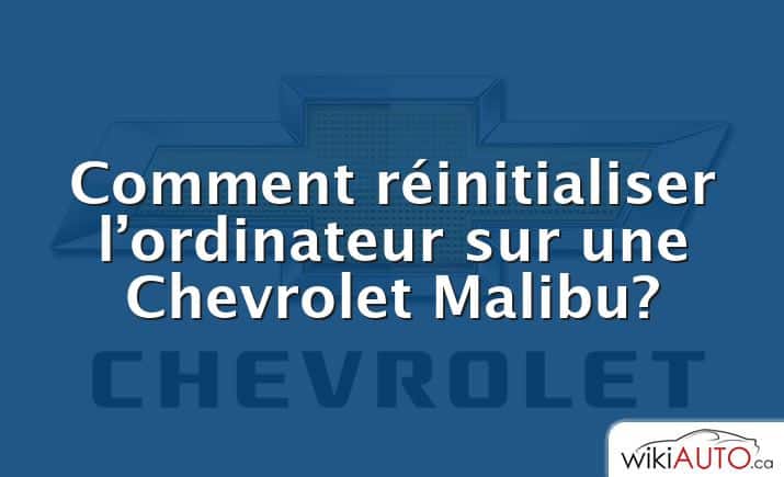 Comment réinitialiser l’ordinateur sur une Chevrolet Malibu?