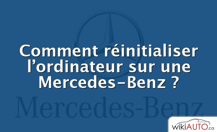 Comment réinitialiser l’ordinateur sur une Mercedes-Benz ?