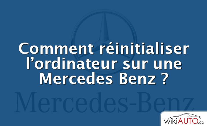 Comment réinitialiser l’ordinateur sur une Mercedes Benz ?