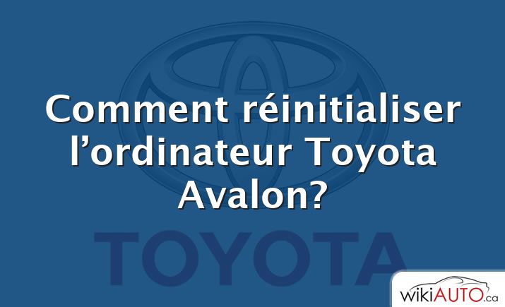 Comment réinitialiser l’ordinateur Toyota Avalon?