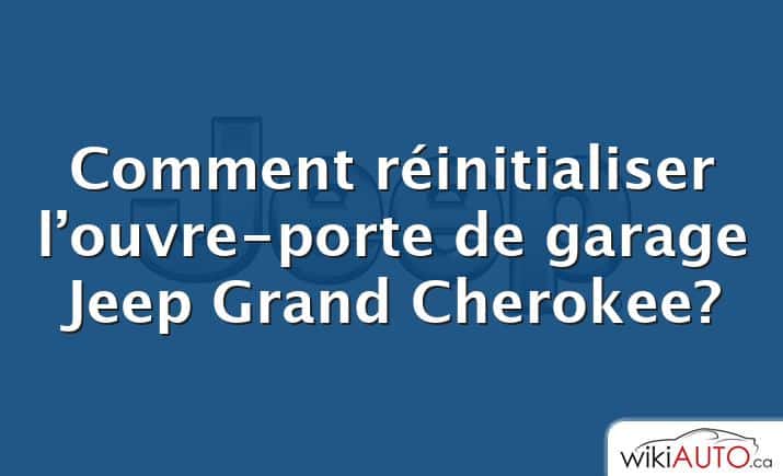 Comment réinitialiser l’ouvre-porte de garage Jeep Grand Cherokee?