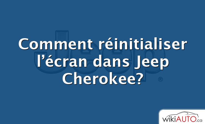 Comment réinitialiser l’écran dans Jeep Cherokee?