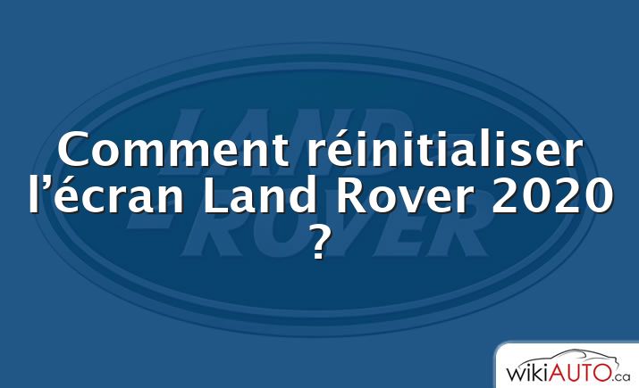 Comment réinitialiser l’écran Land Rover 2020 ?