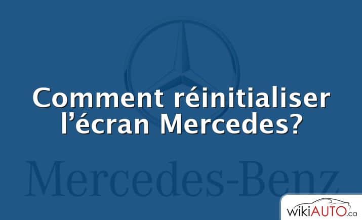 Comment réinitialiser l’écran Mercedes?