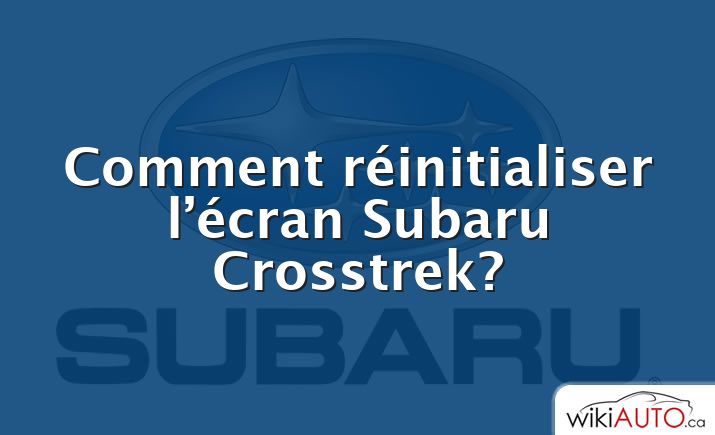 Comment réinitialiser l’écran Subaru Crosstrek?