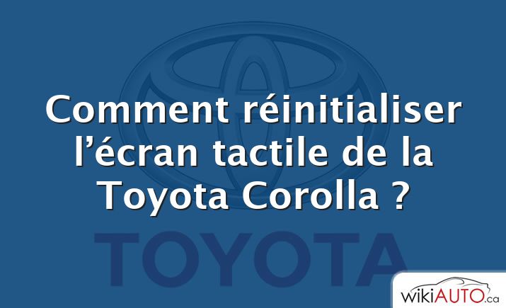 Comment réinitialiser l’écran tactile de la Toyota Corolla ?