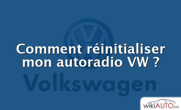 Comment réinitialiser mon autoradio VW ?