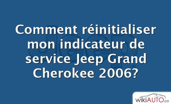 Comment réinitialiser mon indicateur de service Jeep Grand Cherokee 2006?