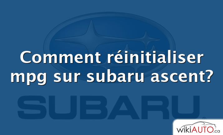 Comment réinitialiser mpg sur subaru ascent?