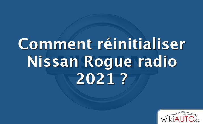 Comment réinitialiser Nissan Rogue radio 2021 ?