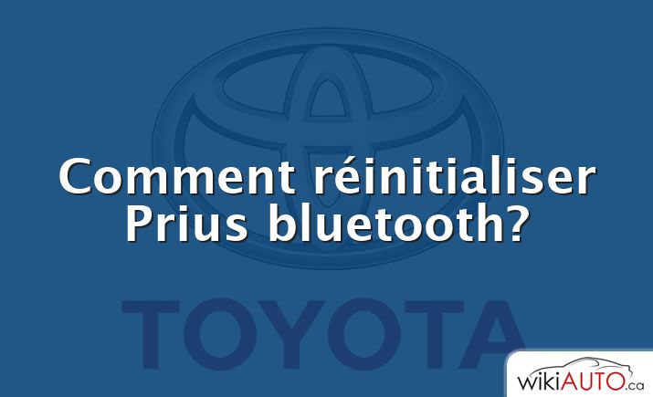 Comment réinitialiser Prius bluetooth?