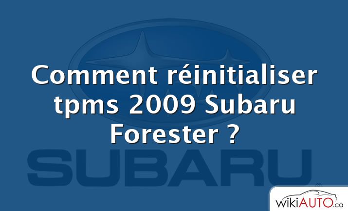 Comment réinitialiser tpms 2009 Subaru Forester ?