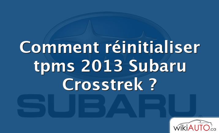 Comment réinitialiser tpms 2013 Subaru Crosstrek ?