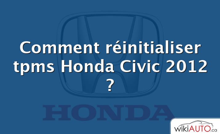 Comment réinitialiser tpms Honda Civic 2012 ?