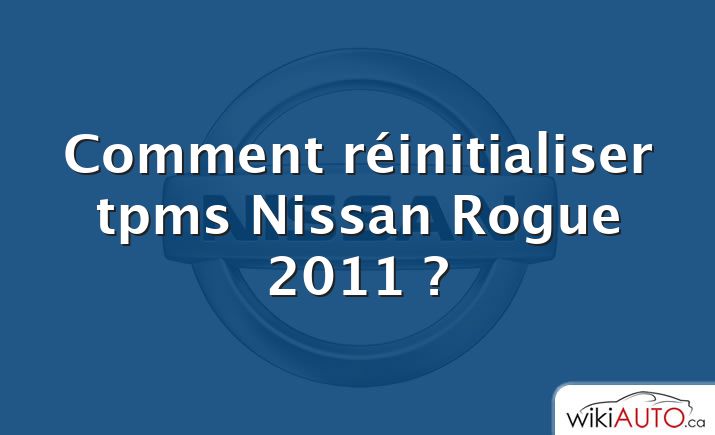 Comment réinitialiser tpms Nissan Rogue 2011 ?