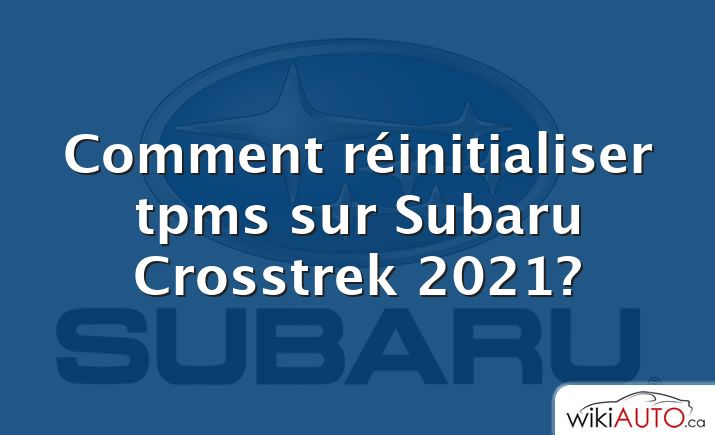 Comment réinitialiser tpms sur Subaru Crosstrek 2021?