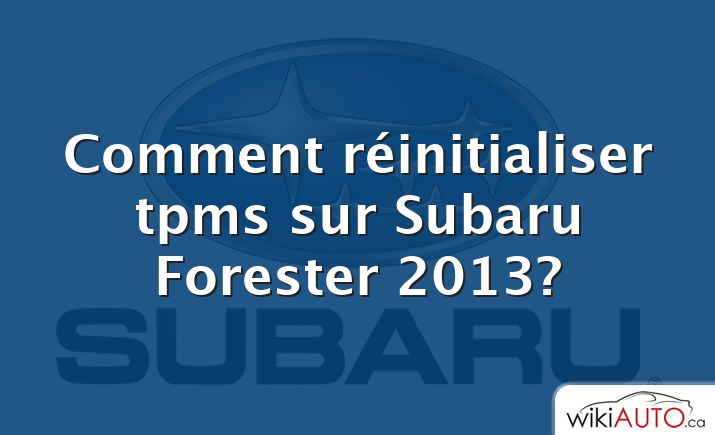 Comment réinitialiser tpms sur Subaru Forester 2013?