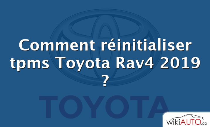 Comment réinitialiser tpms Toyota Rav4 2019 ?